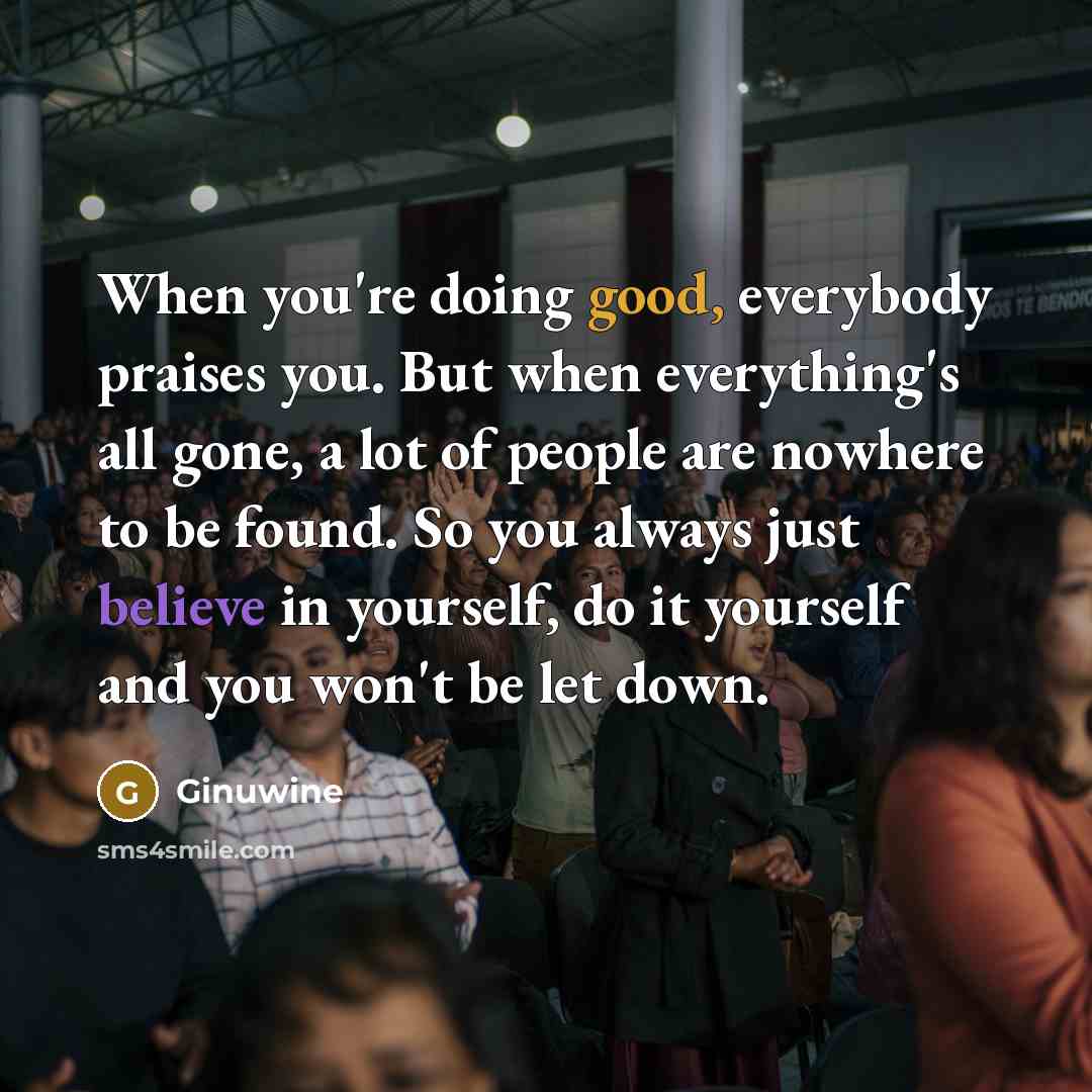 “When you're doing good, everybody praises you. But when everything's…” quote by Ginuwine