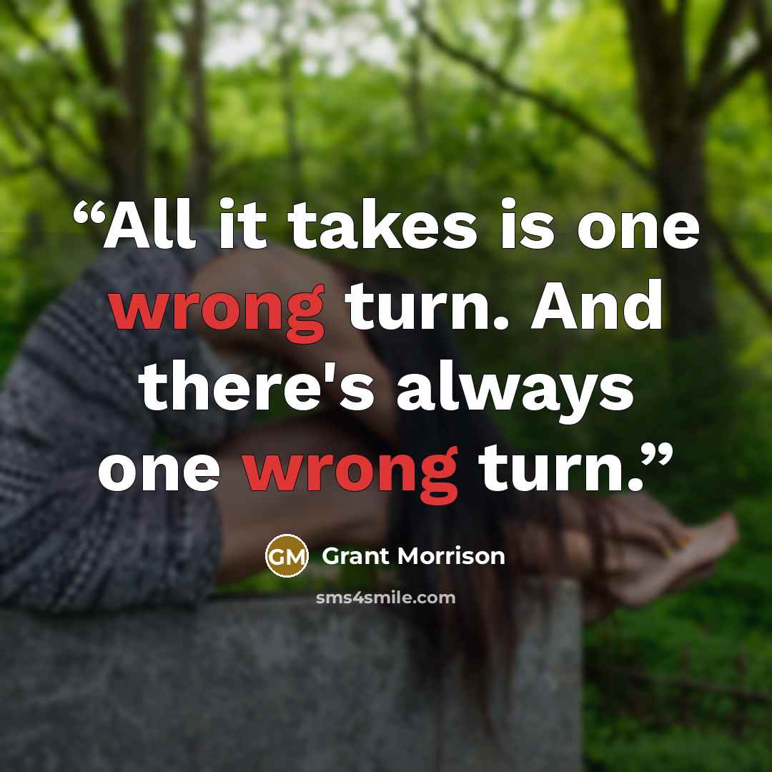 “All it takes is one wrong turn. And there's always one wrong turn.” quote by Grant Morrison