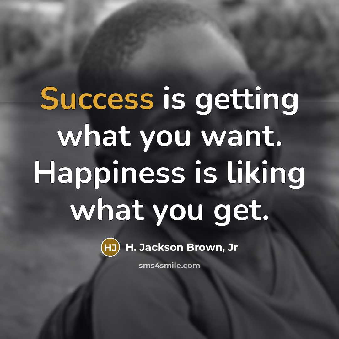 “Success is getting what you want. Happiness is liking what…” quote by H. Jackson Brown, Jr