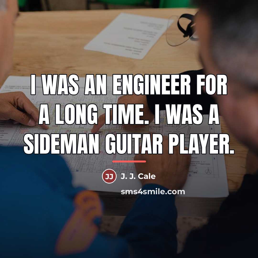 “I was an engineer for a long time. I was…” quote by J. J. Cale