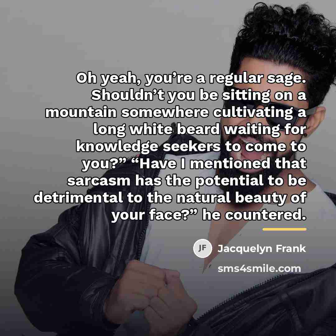 “Oh yeah, you’re a regular sage. Shouldn’t you be sitting…” quote by Jacquelyn Frank