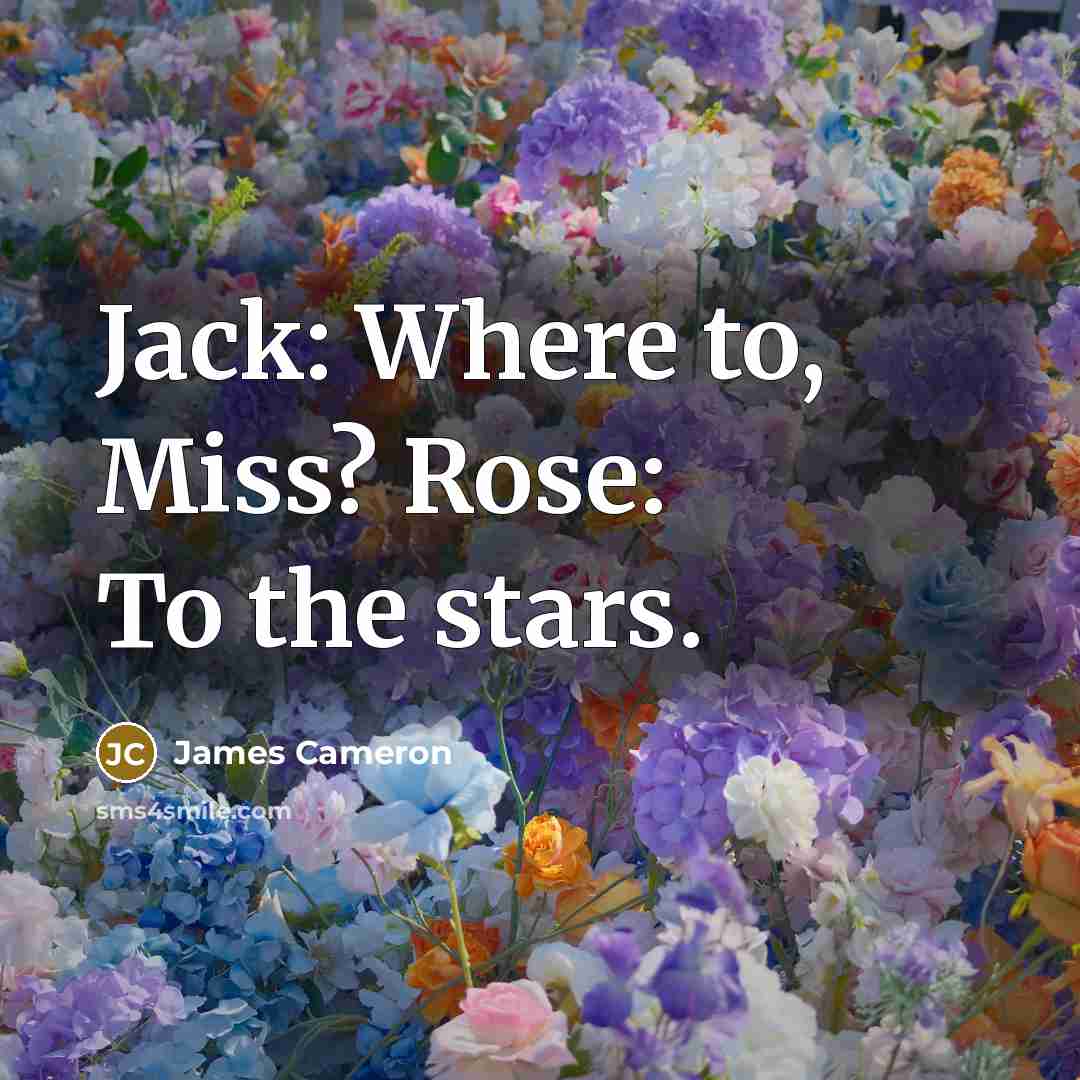 “Jack: Where to, Miss? Rose: To the stars.…” quote by James Cameron