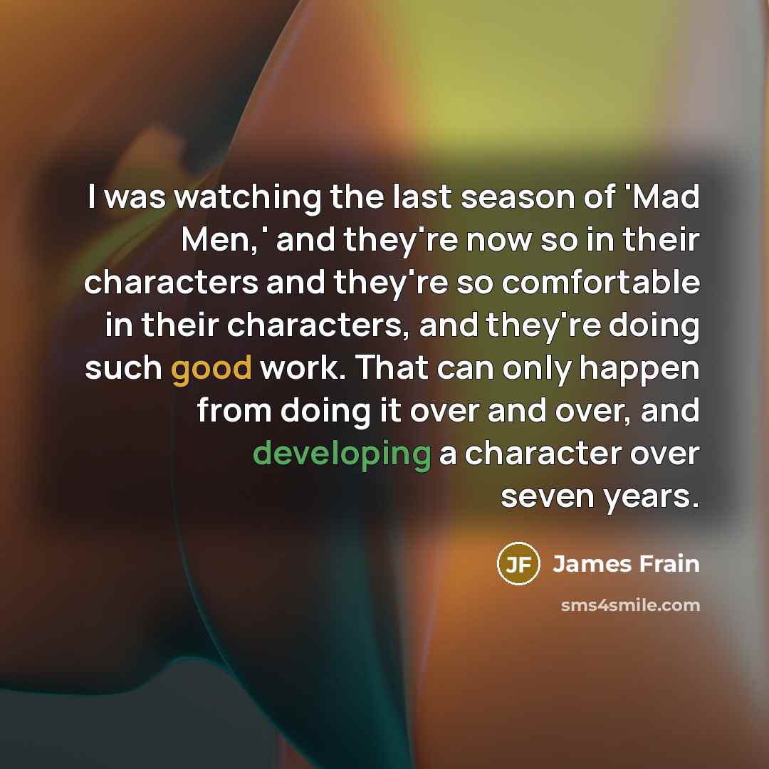 “I was watching the last season of 'Mad Men,' and…” quote by James Frain
