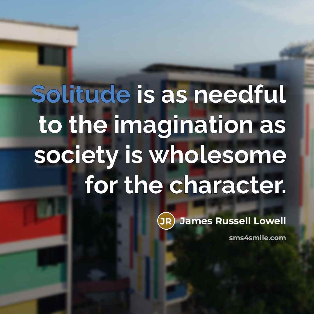 “Solitude is as needful to the imagination as society is…” quote by James Russell Lowell