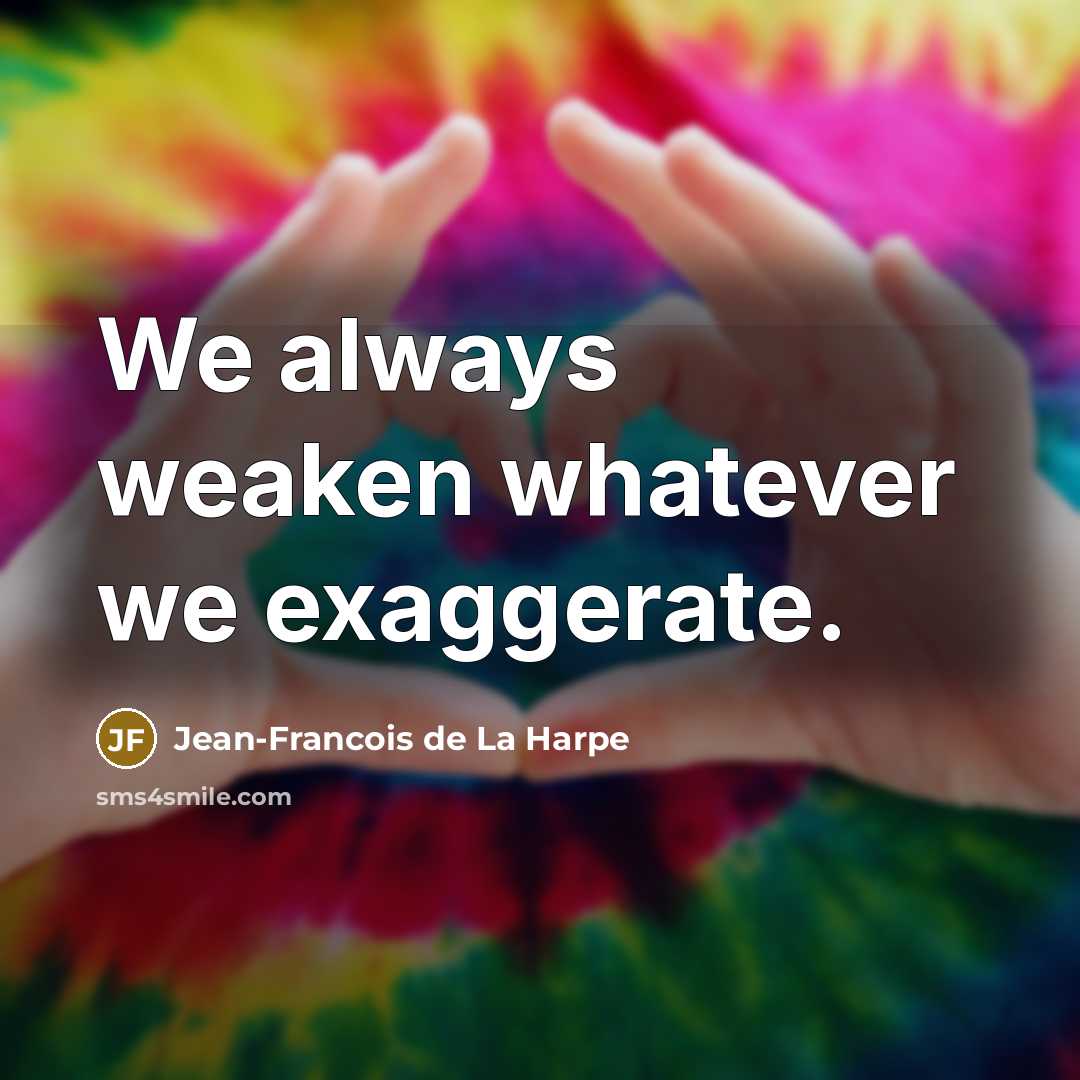 “We always weaken whatever we exaggerate.…” quote by Jean-Francois de La Harpe