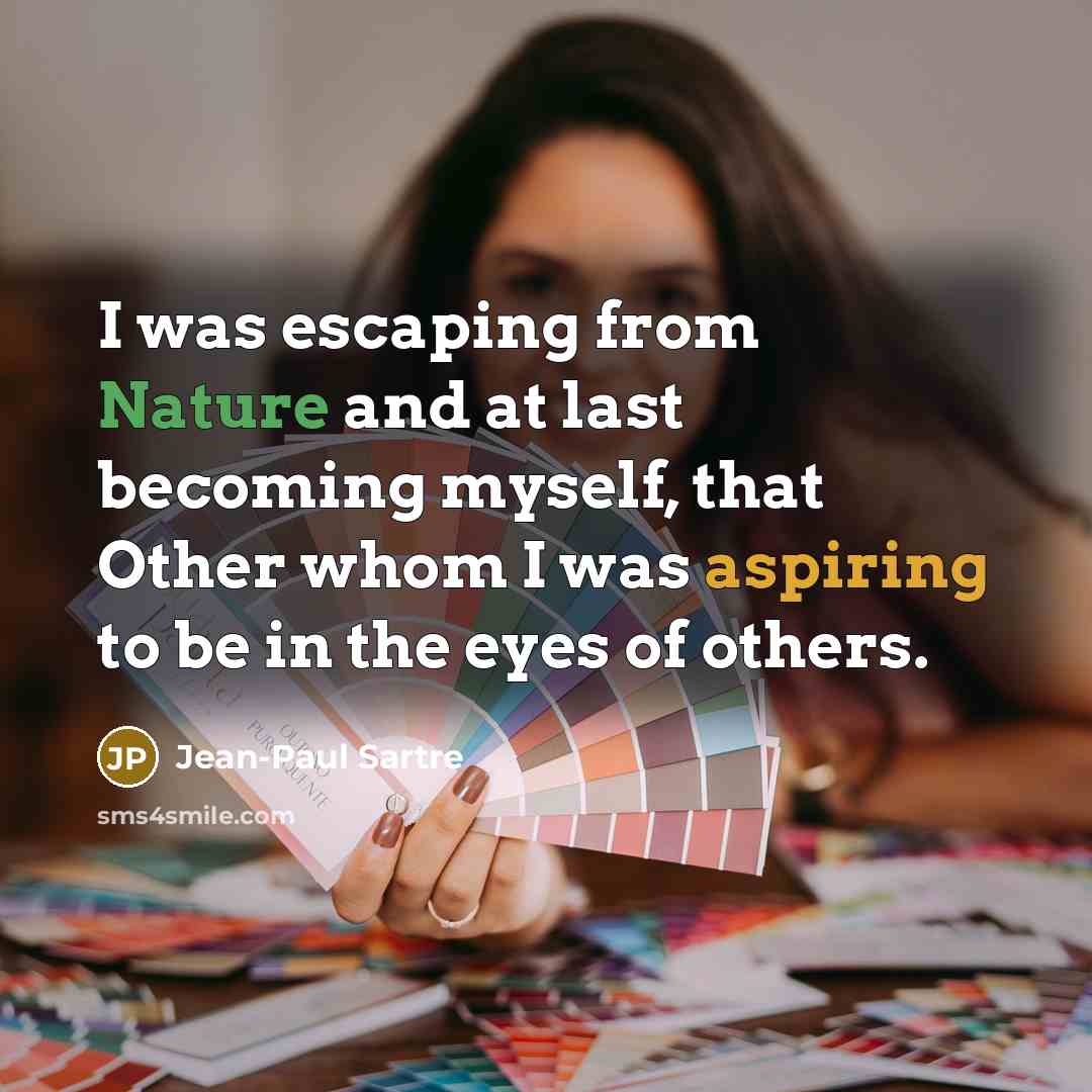 “I was escaping from Nature and at last becoming myself, that Other whom I was aspiring to be in the eyes of others.” quote by Jean-Paul Sartre