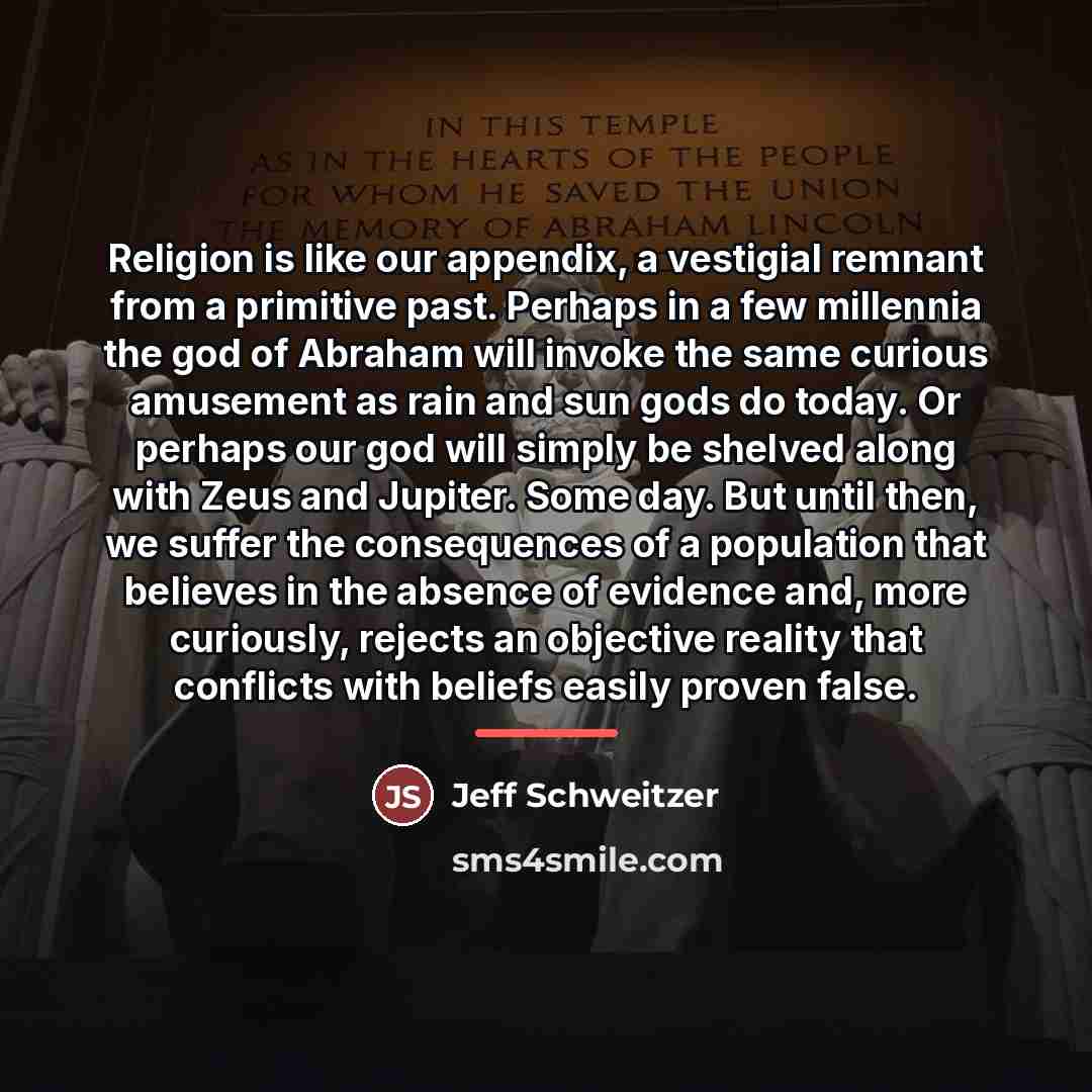 “Religion is like our appendix, a vestigial remnant from a…” quote by Jeff Schweitzer