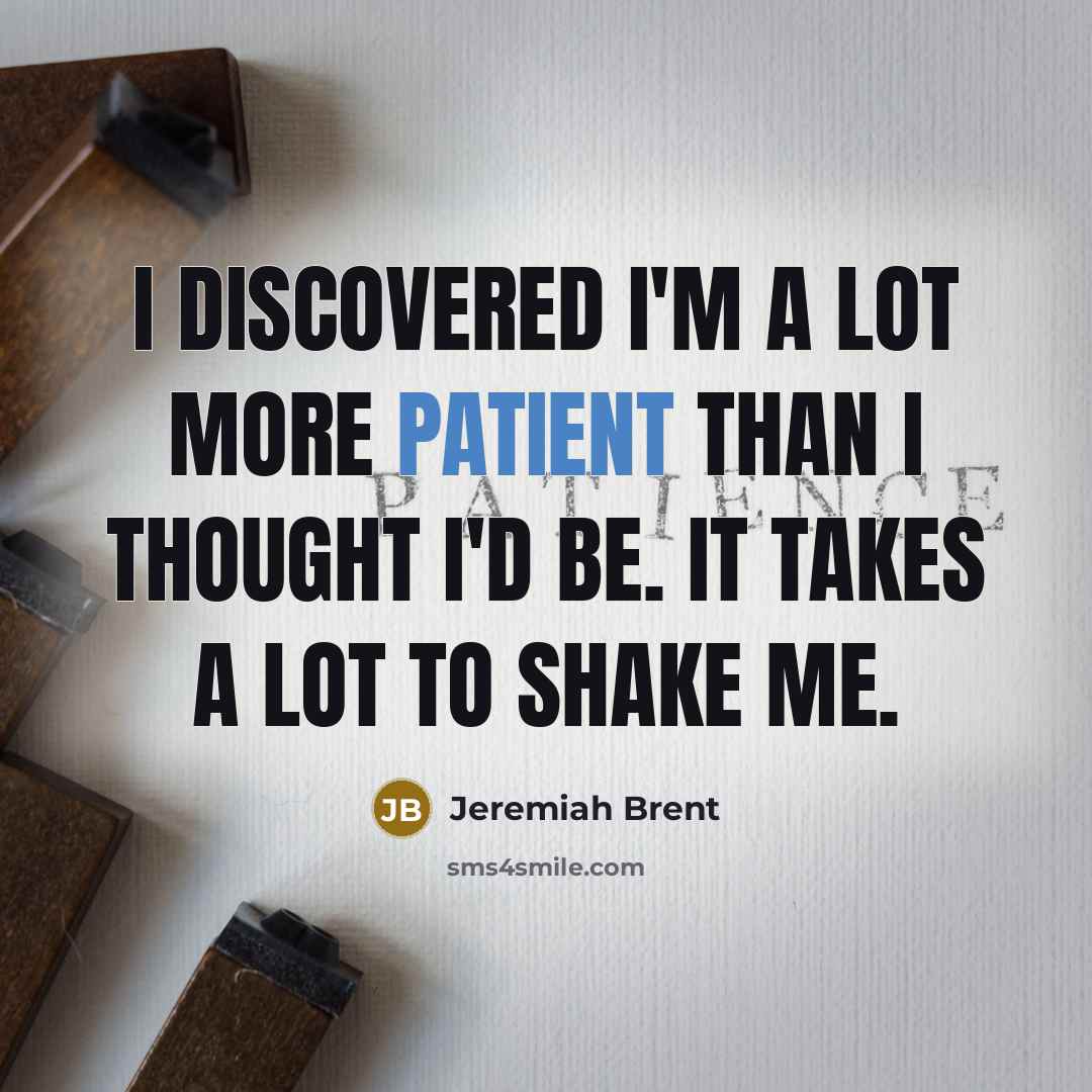 “I discovered I'm a lot more patient than I thought…” quote by Jeremiah Brent