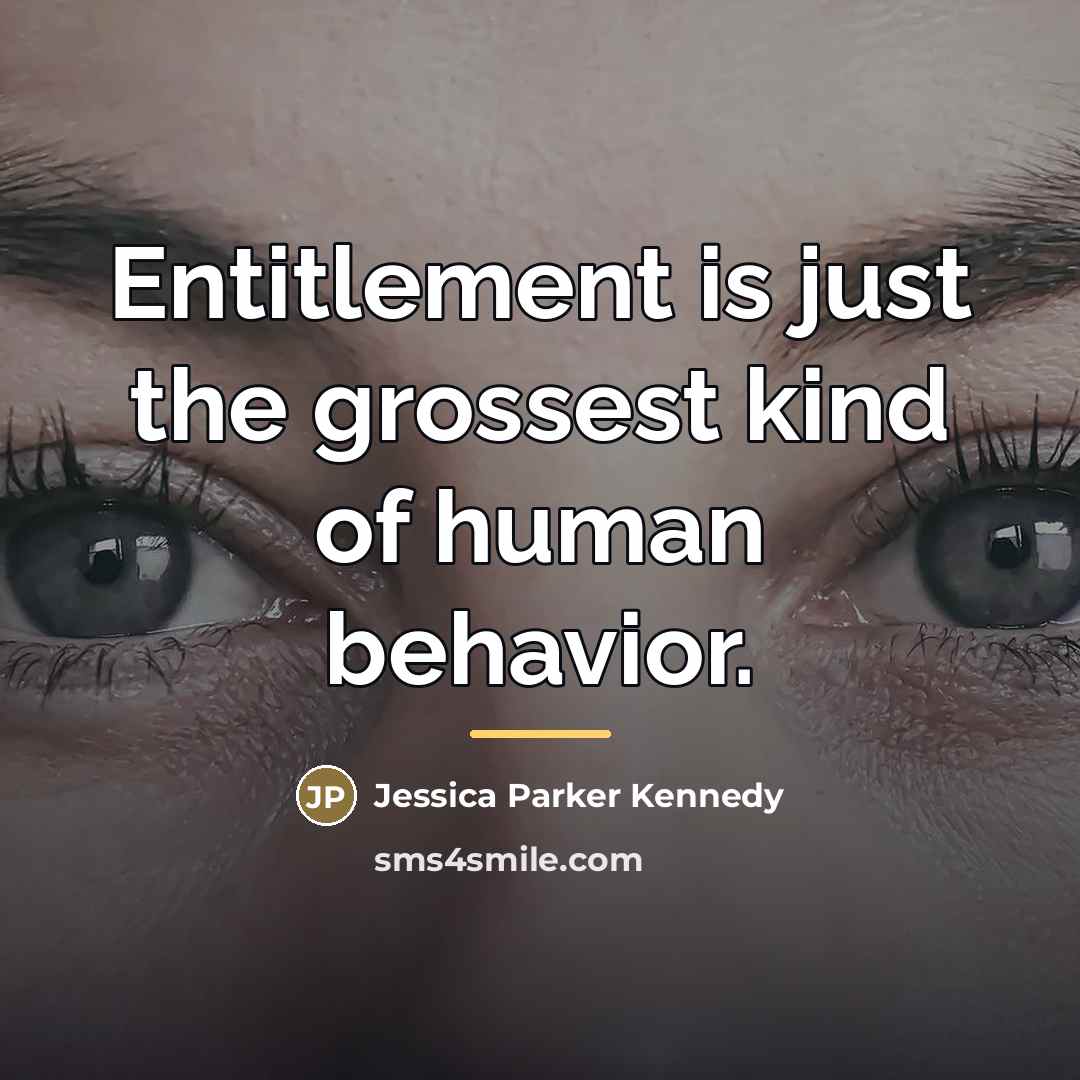“Entitlement is just the grossest kind of human behavior.…” quote by Jessica Parker Kennedy