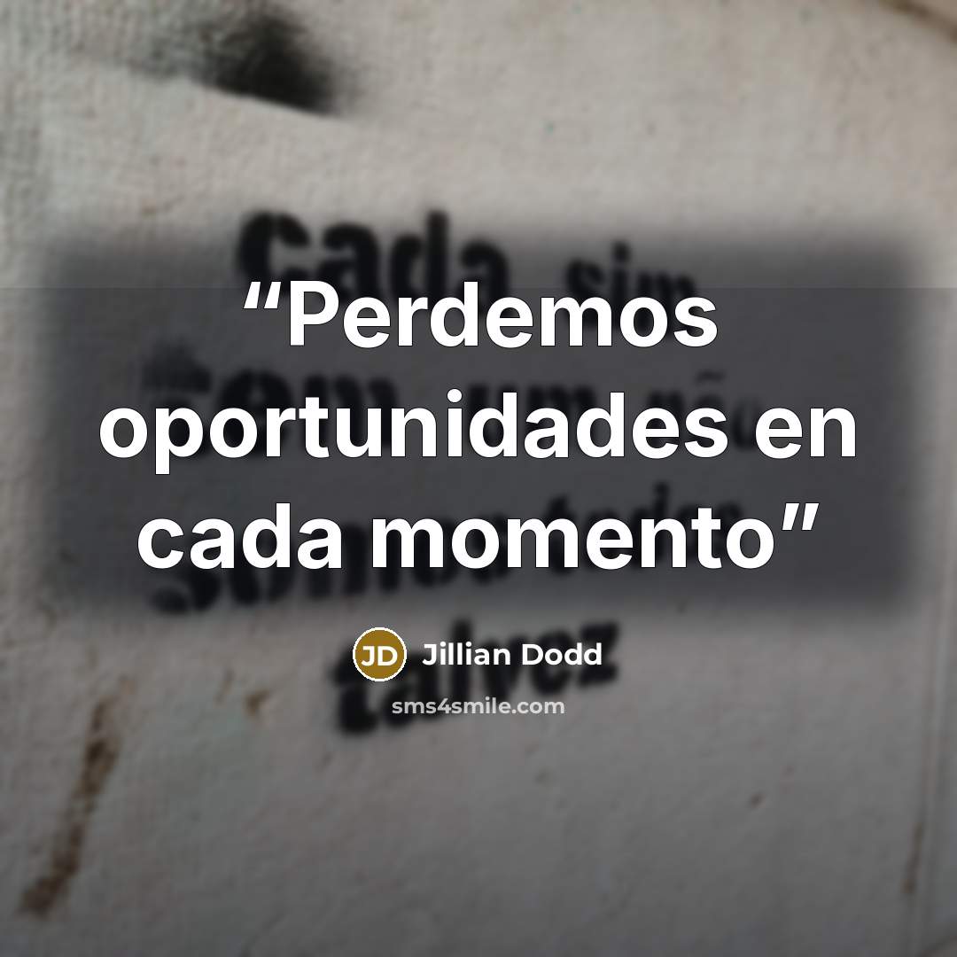 “Perdemos oportunidades en cada momento” quote by Jillian Dodd