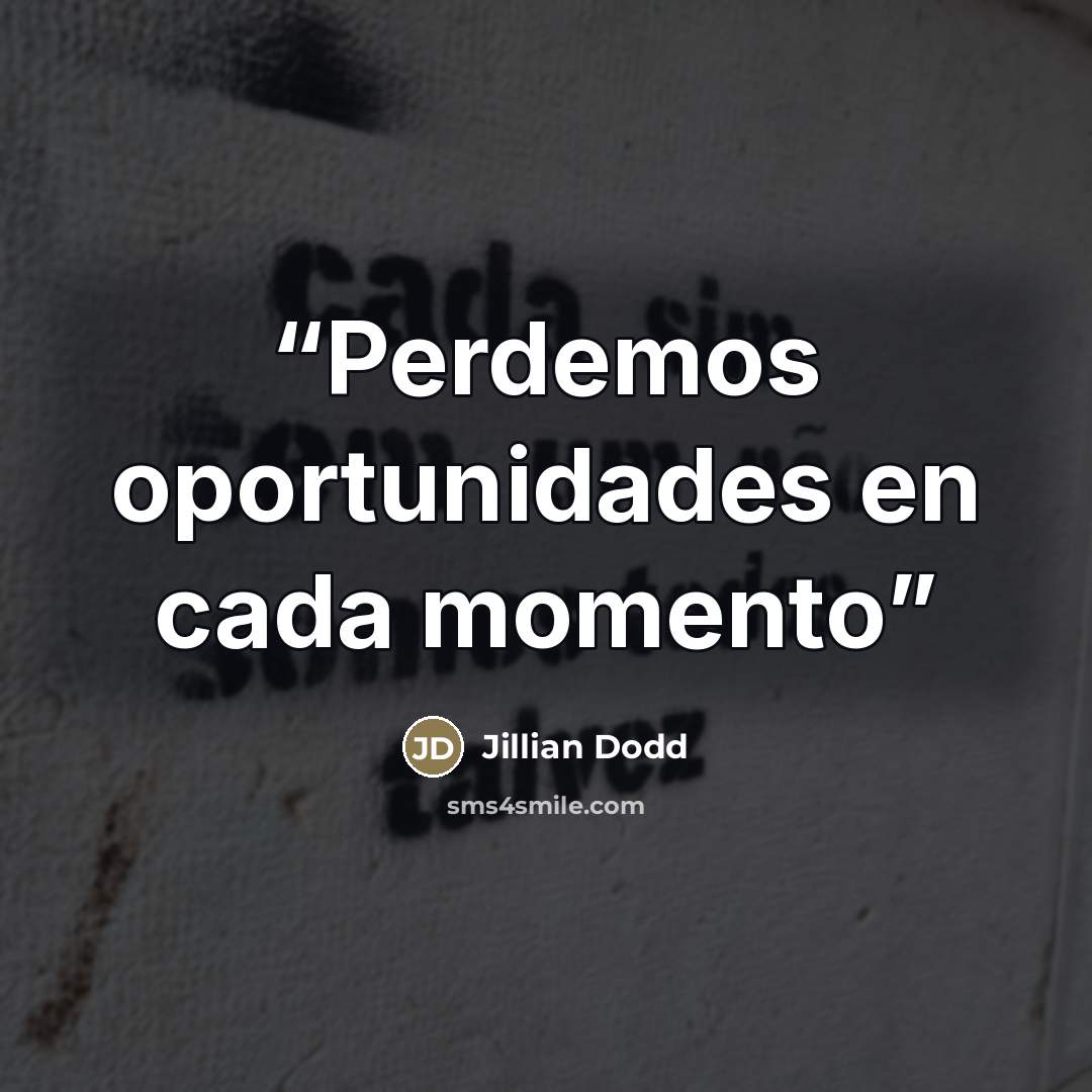 “Perdemos oportunidades en cada momento” quote by Jillian Dodd