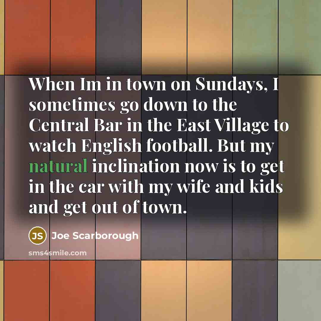“When Im in town on Sundays, I sometimes go down…” quote by Joe Scarborough