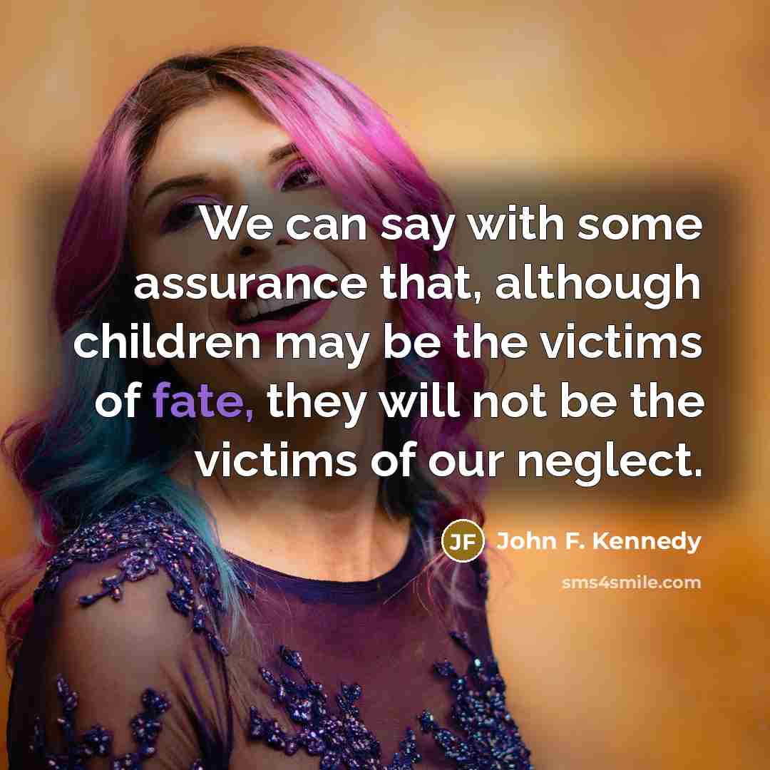 “We can say with some assurance that, although children may…” quote by John F. Kennedy