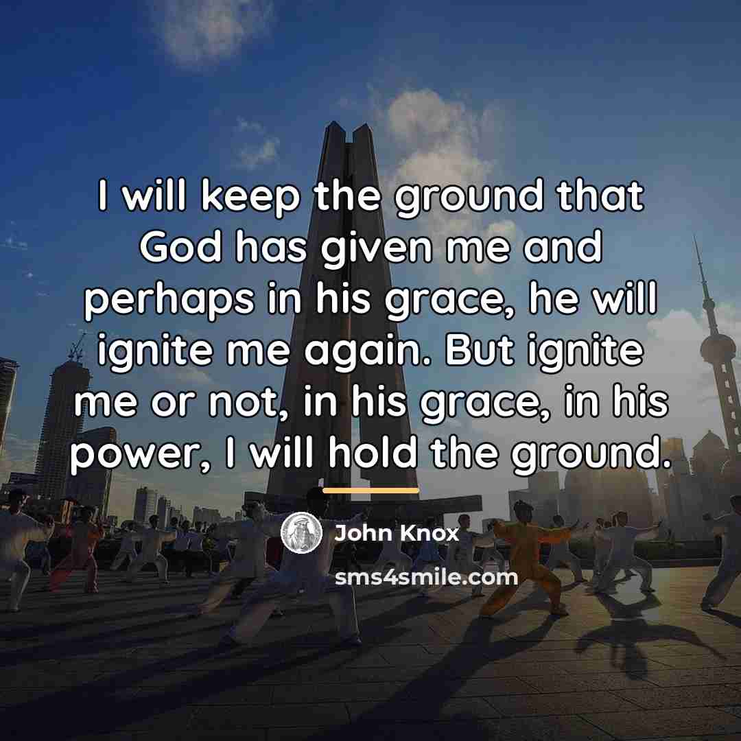 “I will keep the ground that God has given me…” quote by John Knox