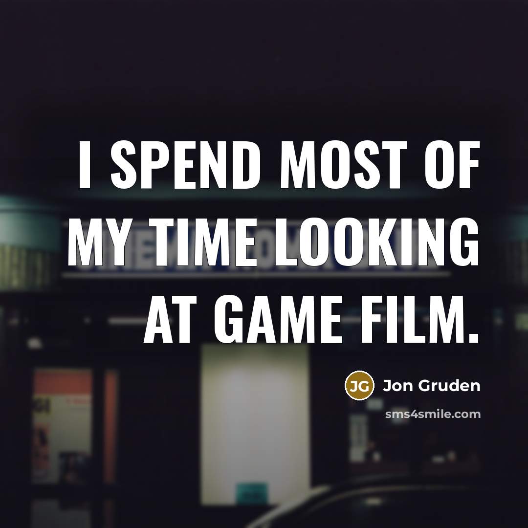“I spend most of my time looking at game film.…” quote by Jon Gruden