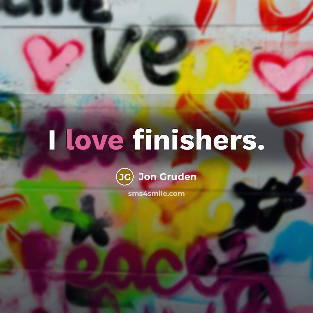 “I love finishers.…” quote by Jon Gruden
