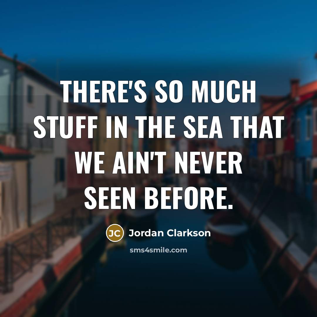 “There's so much stuff in the sea that we ain't…” quote by Jordan Clarkson
