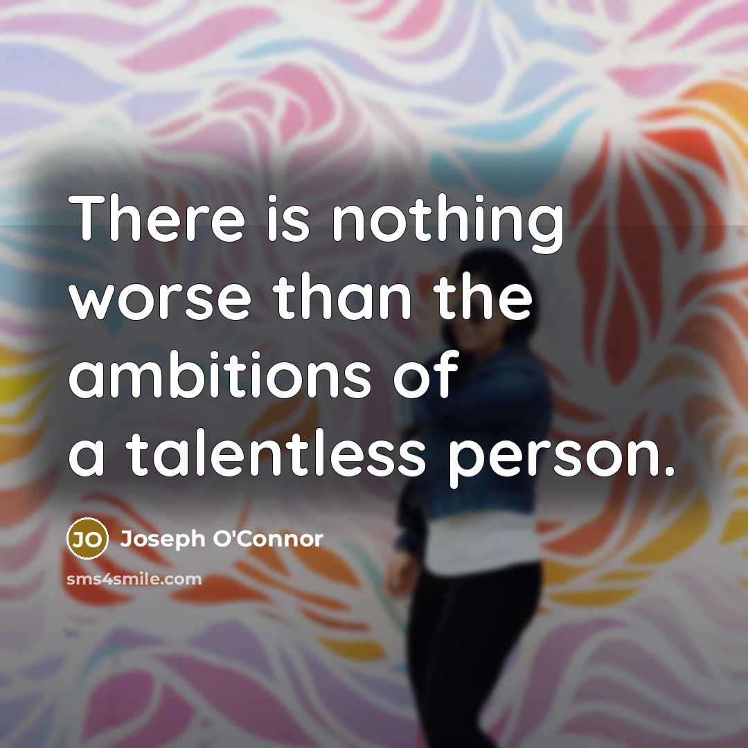 “There is nothing worse than the ambitions of a talentless…” quote by Joseph O'Connor