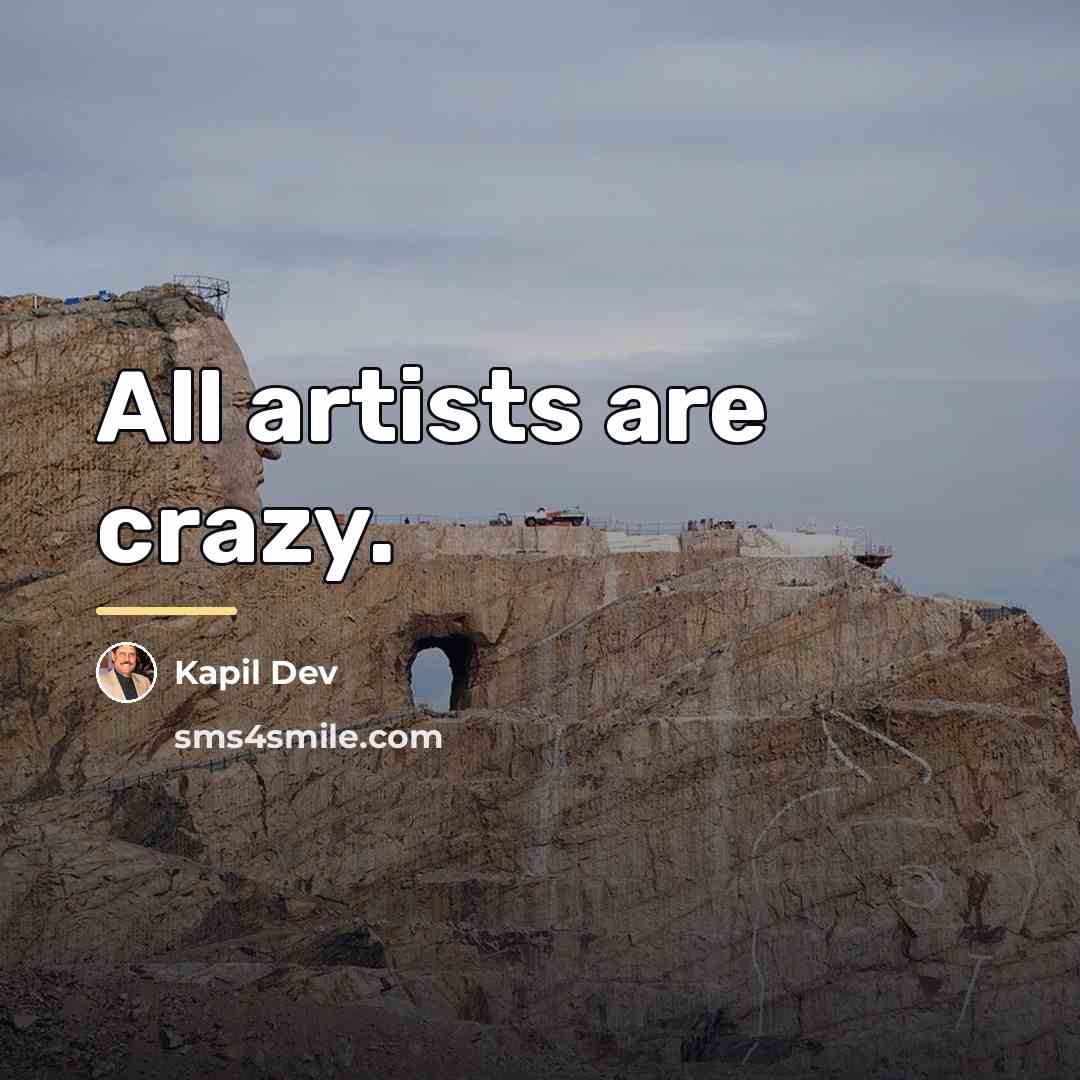 “All artists are crazy.…” quote by Kapil Dev
