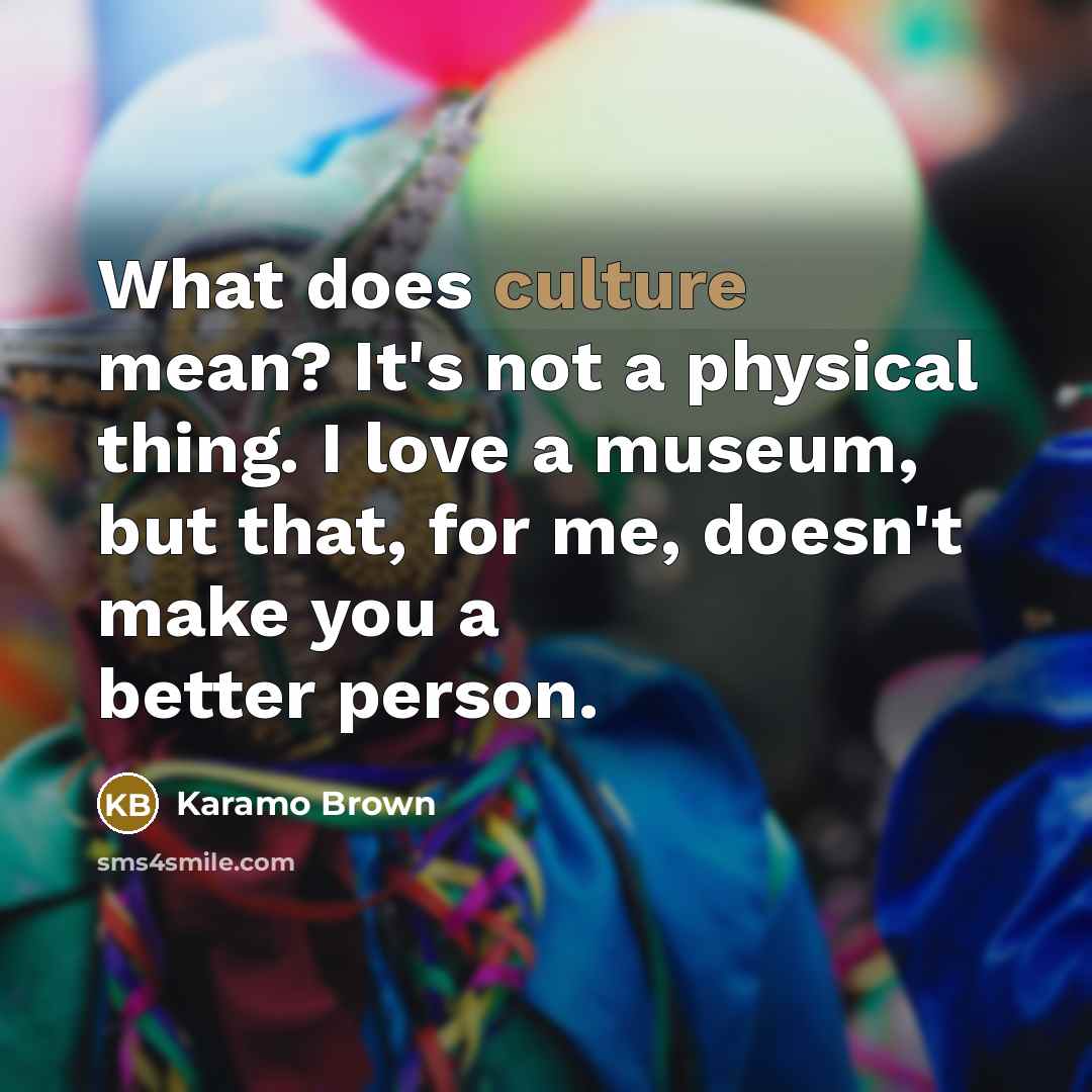 “What does culture mean? It's not a physical thing. I…” quote by Karamo Brown