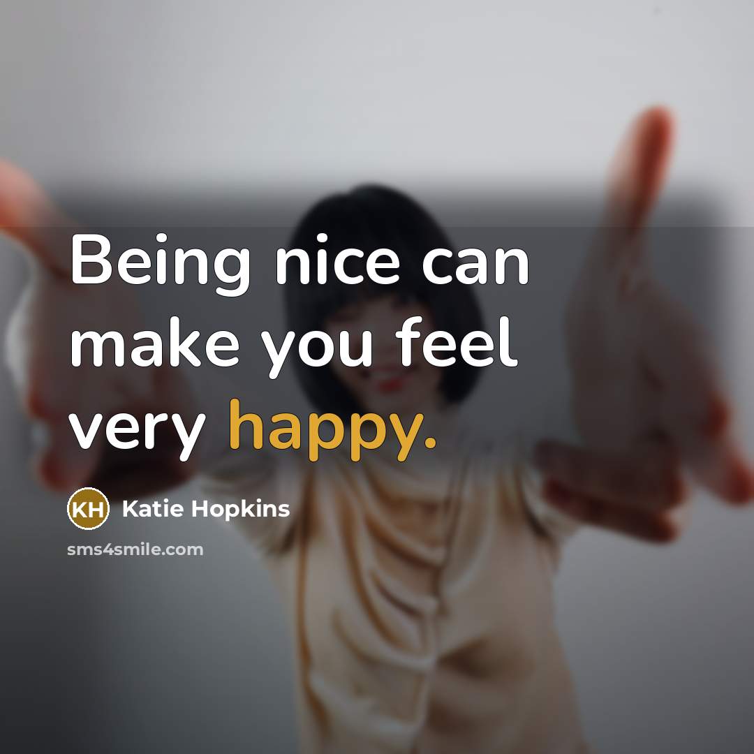“Being nice can make you feel very happy.…” quote by Katie Hopkins