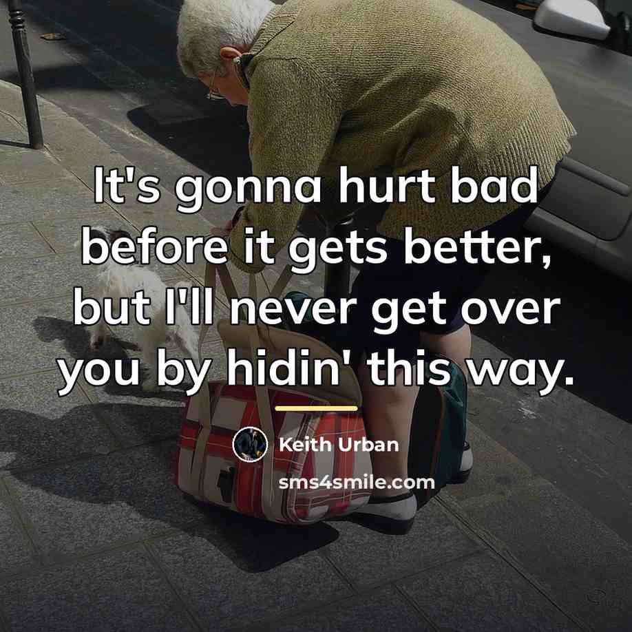 “It's gonna hurt bad before it gets better, but I'll…” quote by Keith Urban