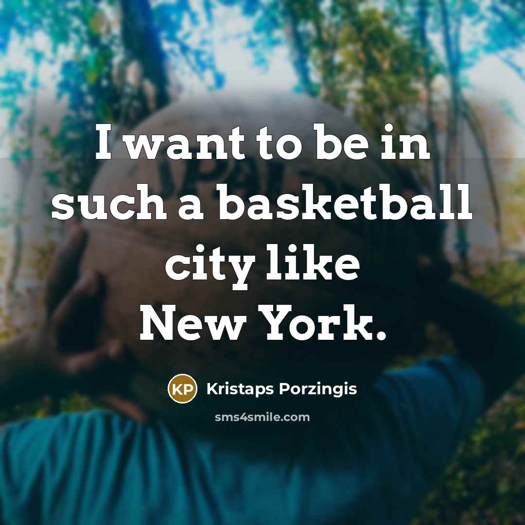 “I want to be in such a basketball city like…” quote by Kristaps Porzingis