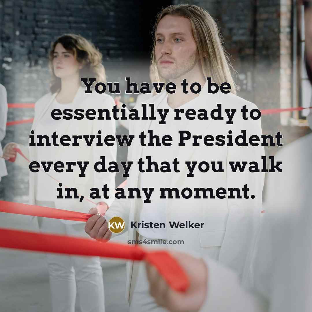“You have to be essentially ready to interview the President…” quote by Kristen Welker