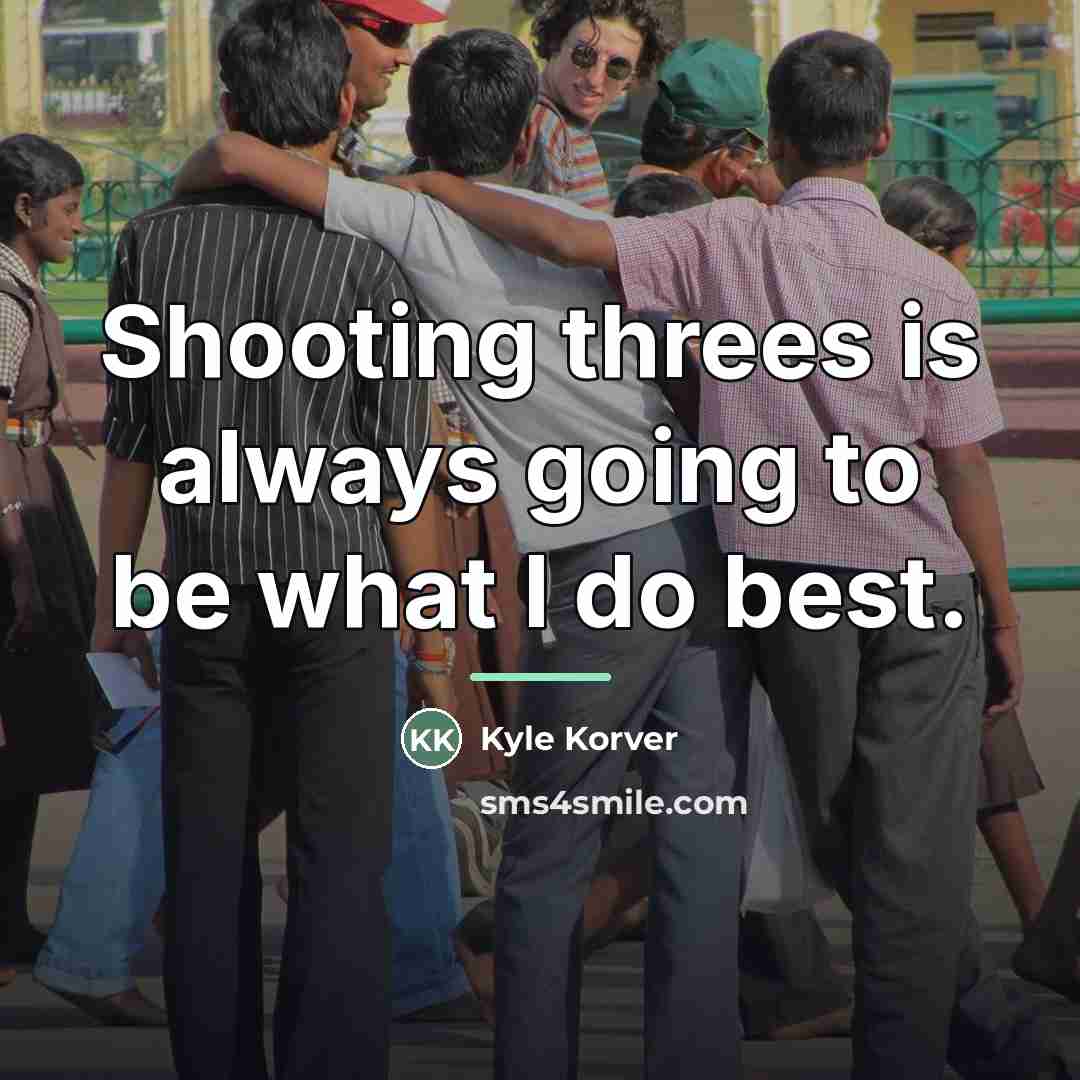 “Shooting threes is always going to be what I do…” quote by Kyle Korver