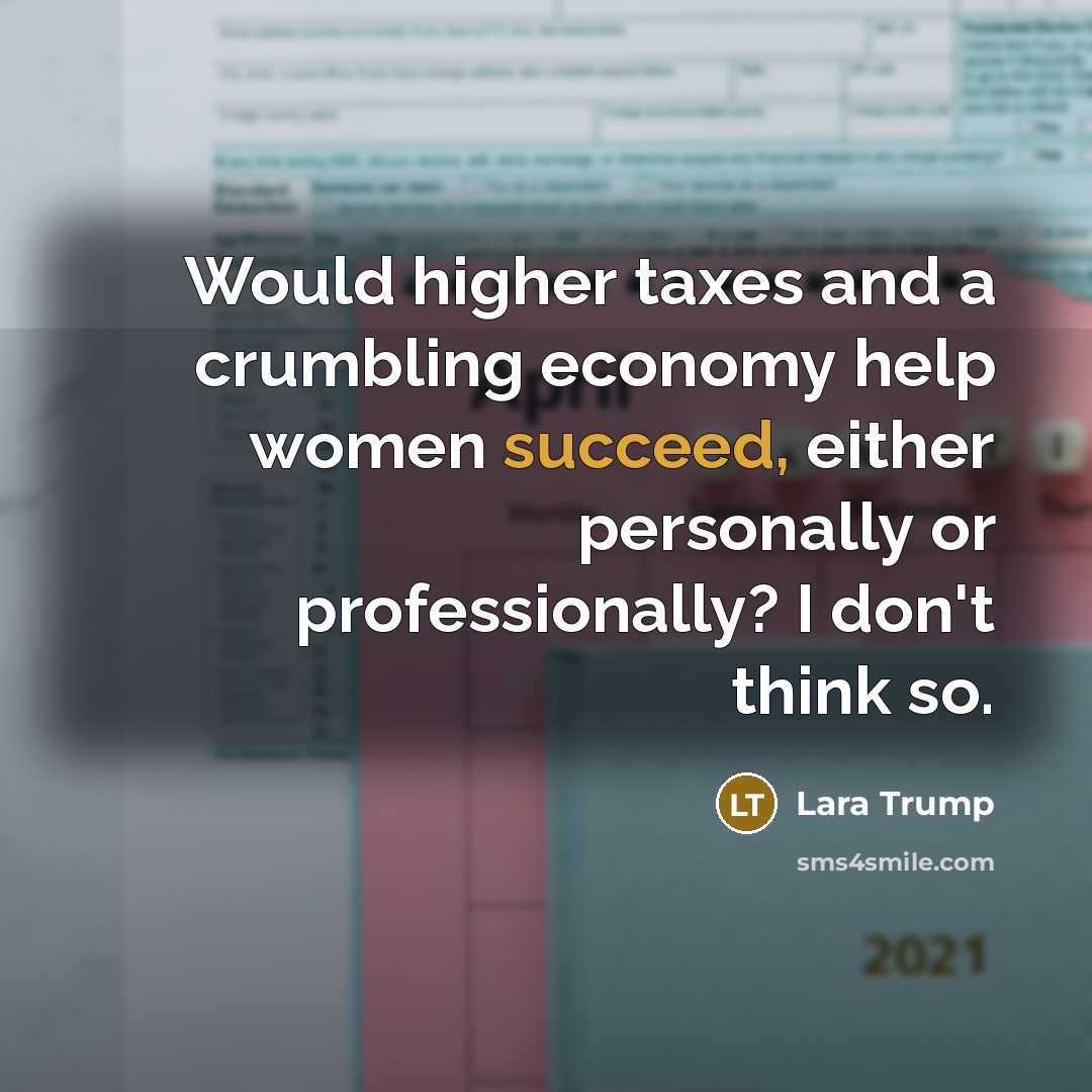 “Would higher taxes and a crumbling economy help women succeed,…” quote by Lara Trump