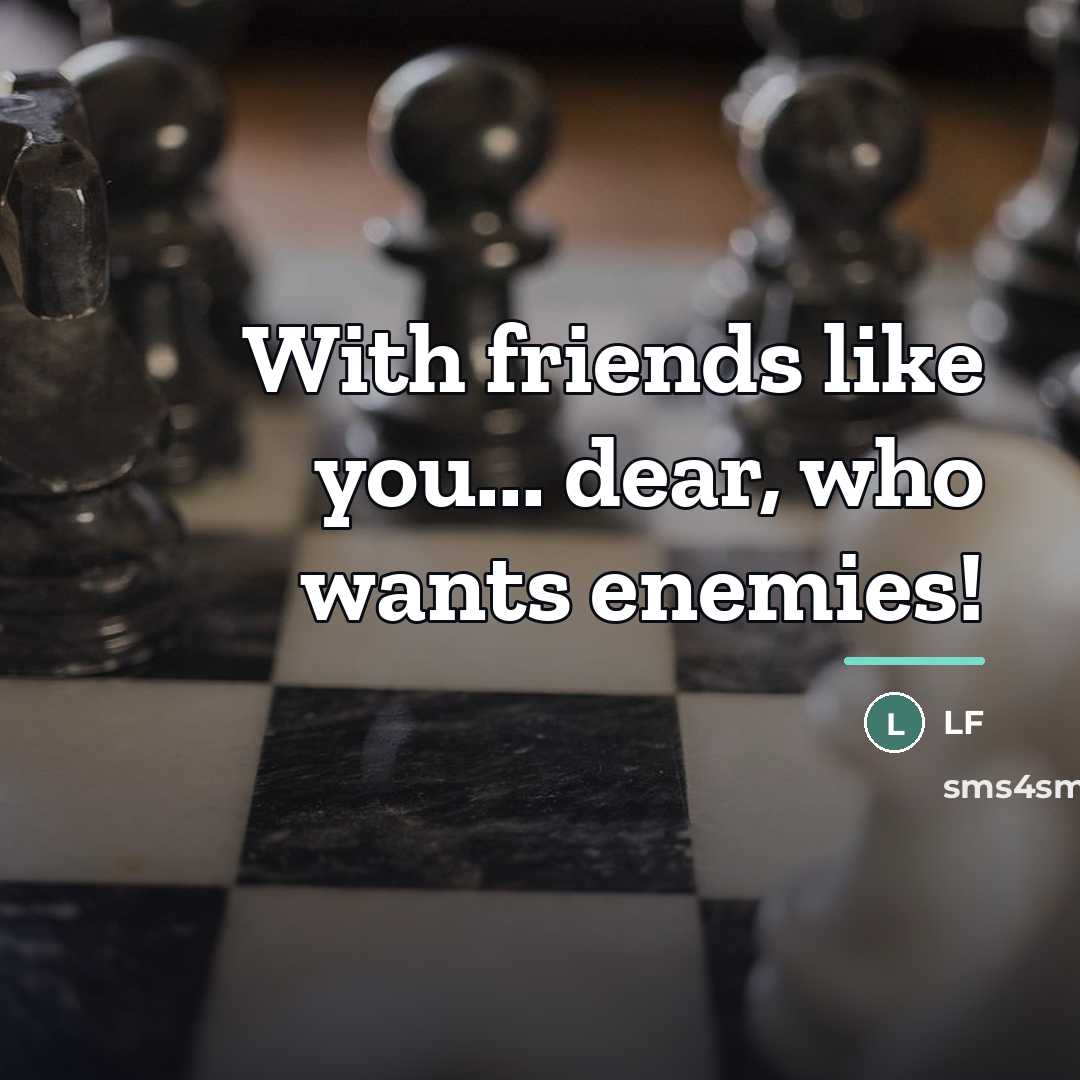 “With friends like you... dear, who wants enemies!…” quote by Lf