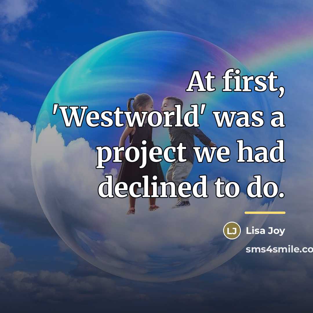 “At first, 'Westworld' was a project we had declined to…” quote by Lisa Joy