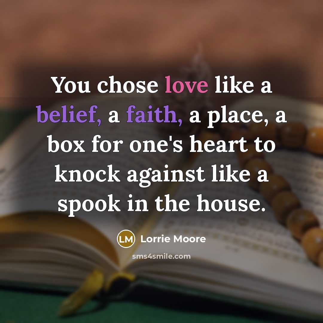 “You chose love like a belief, a faith, a place,…” quote by Lorrie Moore