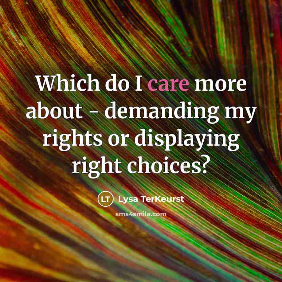 “Which do I care more about - demanding my rights…” quote by Lysa TerKeurst