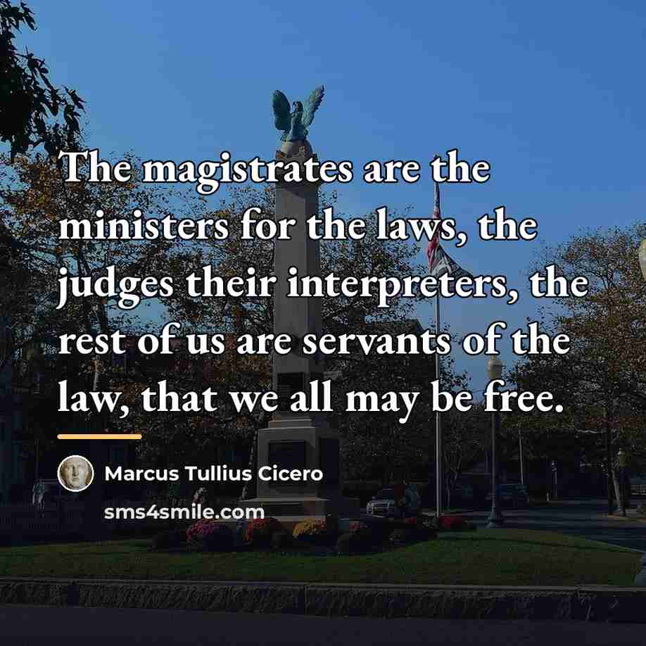 “The magistrates are the ministers for the laws, the judges…” quote by Marcus Tullius Cicero