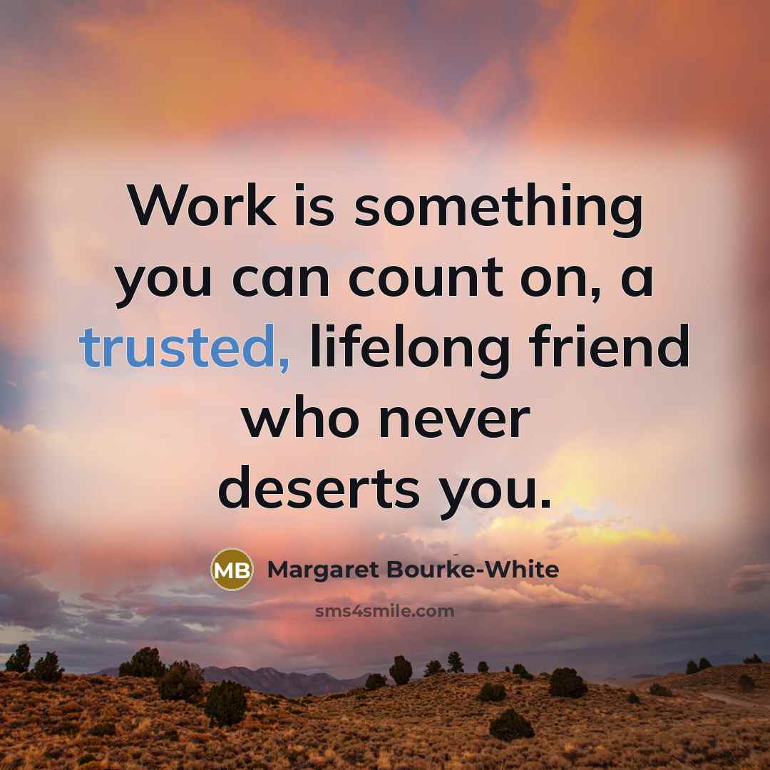 “Work is something you can count on, a trusted, lifelong…” quote by Margaret Bourke-White