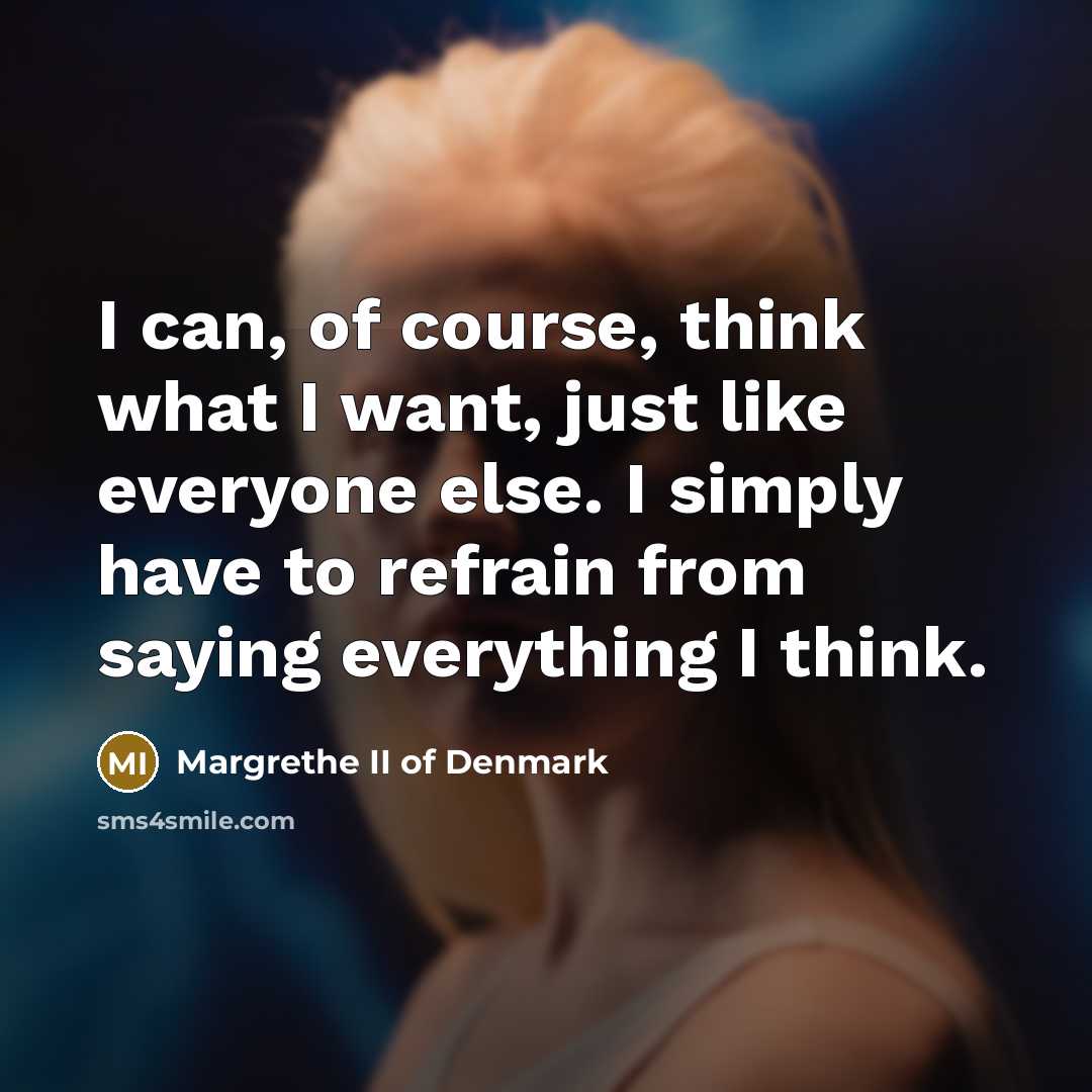 “I can, of course, think what I want, just like…” quote by Margrethe II of Denmark