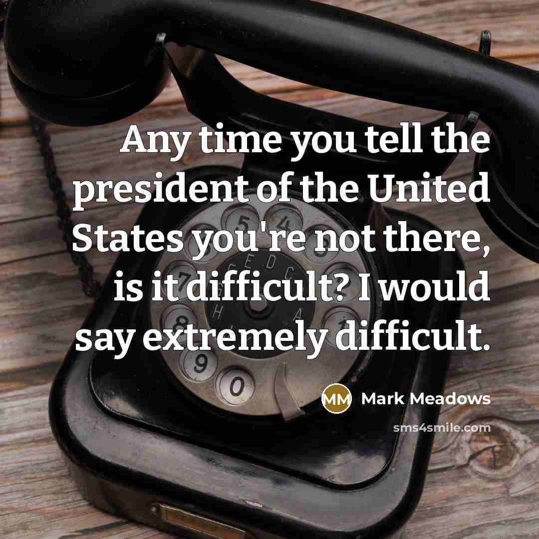 “Any time you tell the president of the United States…” quote by Mark Meadows