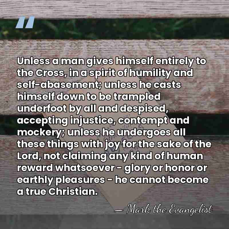 Unless a man gives himself entirely to the Cross, in a spirit&hellip; - Mark the Evangelist