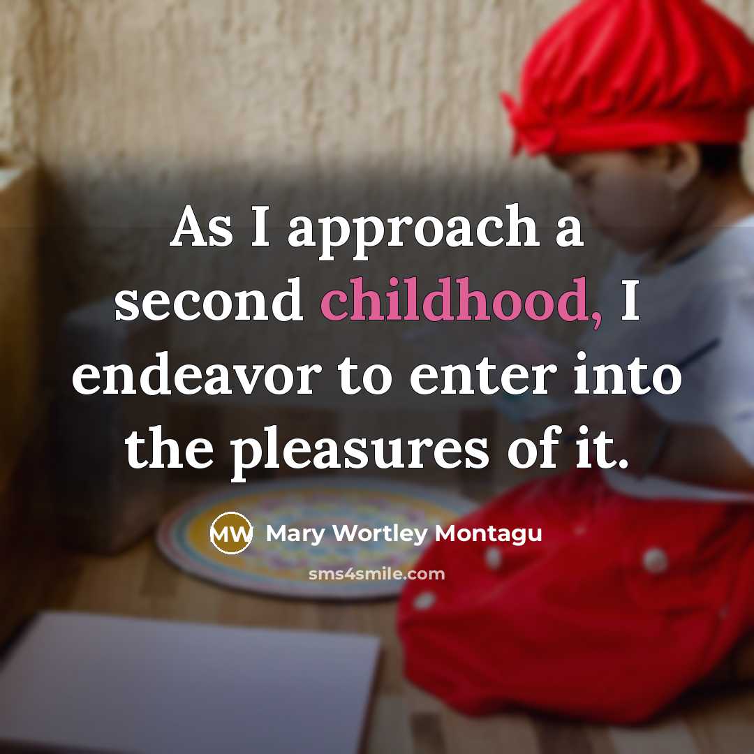 “As I approach a second childhood, I endeavor to enter…” quote by Mary Wortley Montagu