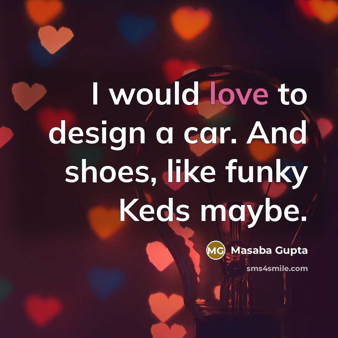 “I would love to design a car. And shoes, like…” quote by Masaba Gupta