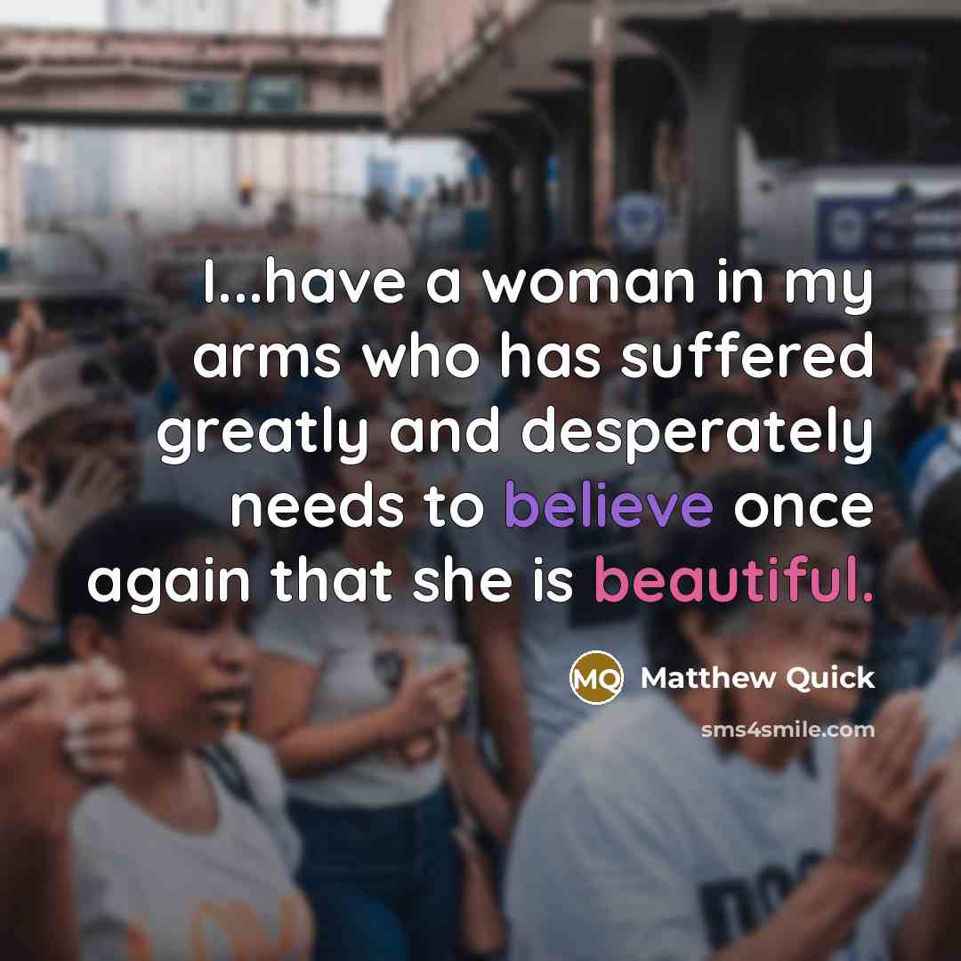 “I...have a woman in my arms who has suffered greatly…” quote by Matthew Quick