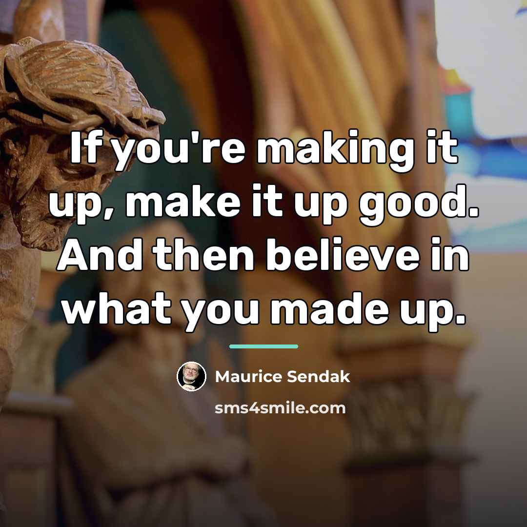 “If you're making it up, make it up good. And…” quote by Maurice Sendak