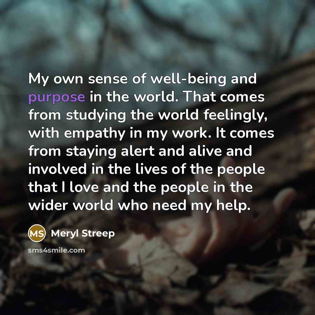 “My own sense of well-being and purpose in the world.…” quote by Meryl Streep