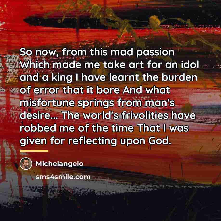 “So now, from this mad passion Which made me take…” quote by Michelangelo