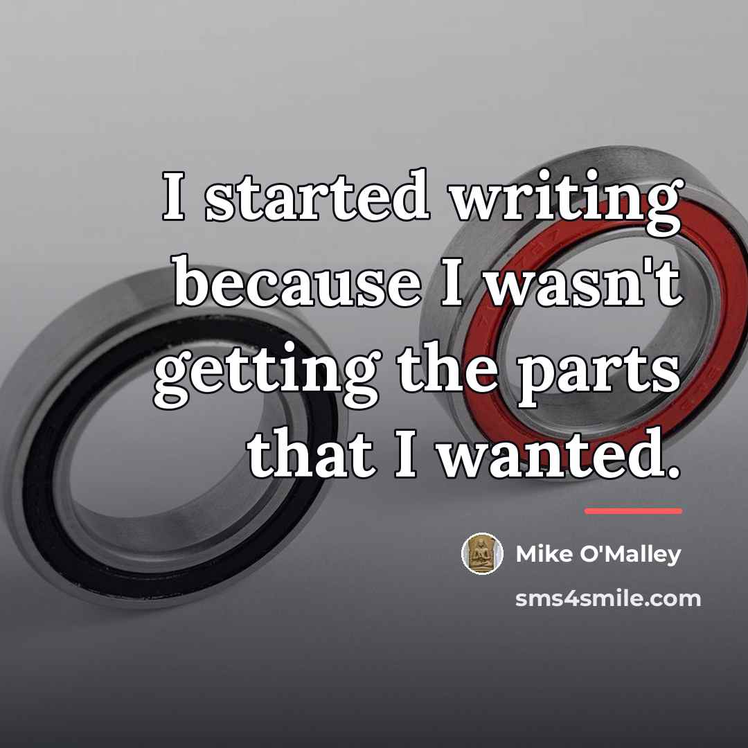“I started writing because I wasn't getting the parts that…” quote by Mike O'Malley