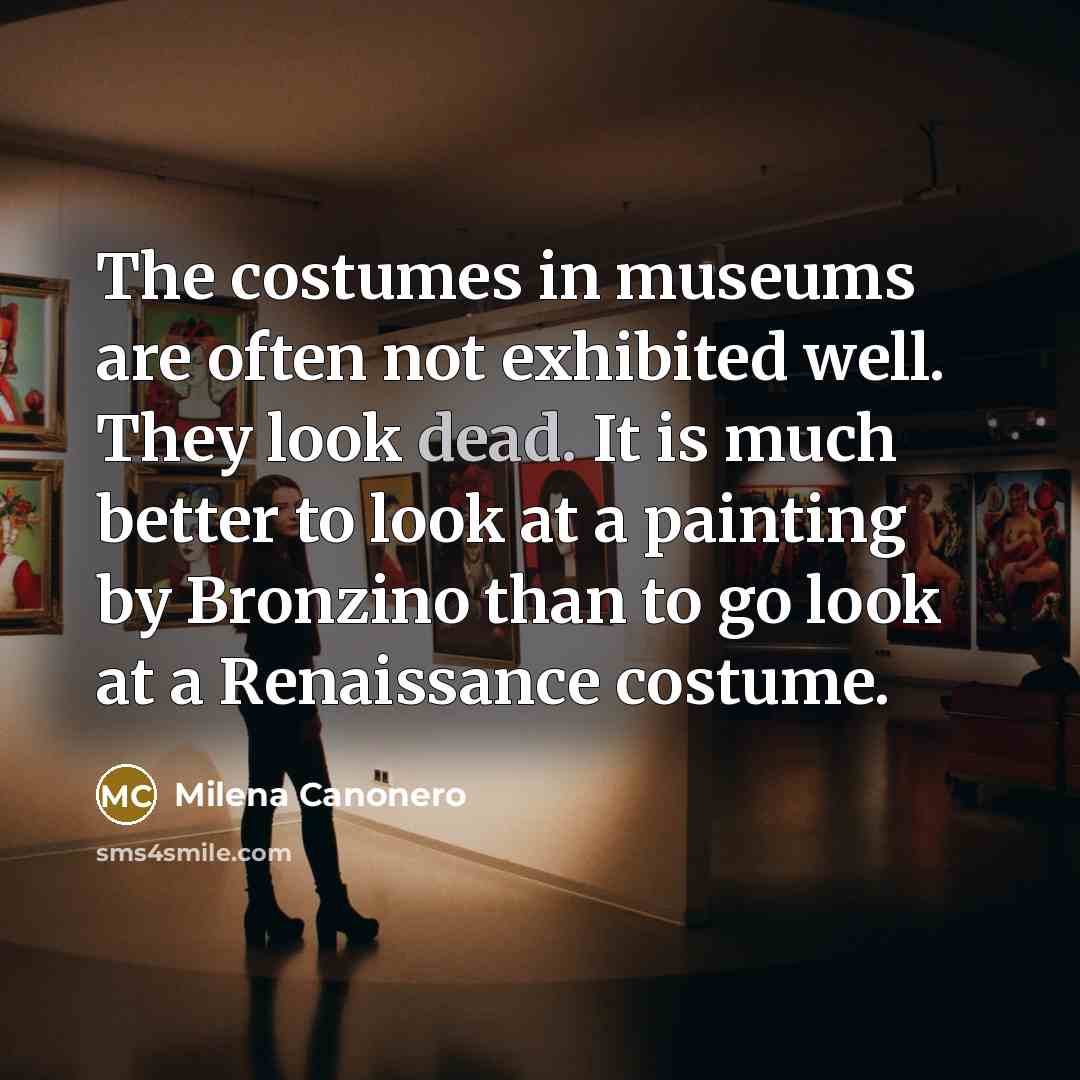 “The costumes in museums are often not exhibited well. They…” quote by Milena Canonero