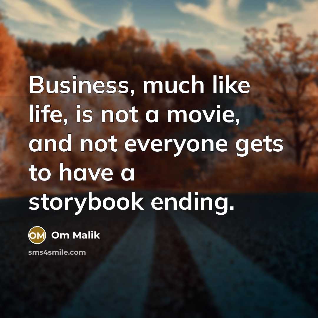 “Business, much like life, is not a movie, and not…” quote by Om Malik
