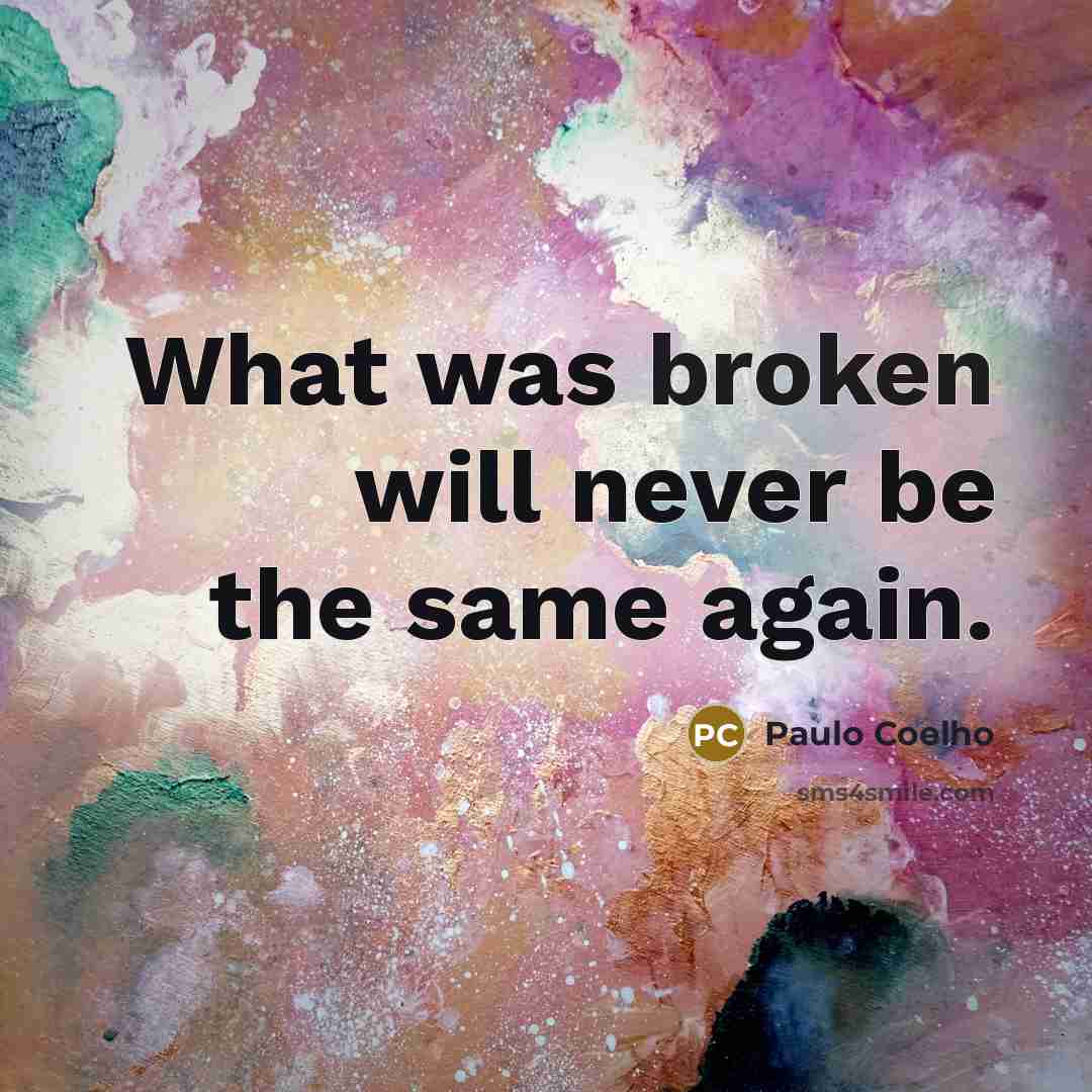 “What was broken will never be the same again.” quote by Paulo Coelho