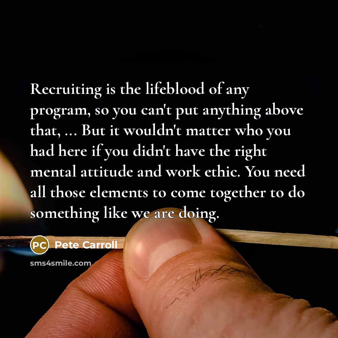 “Recruiting is the lifeblood of any program, so you can't…” quote by Pete Carroll